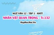 Soạn bài Nhân vật quan trọng trang 132 Ngữ văn lớp 12 tập 1 Kết nối tri thức